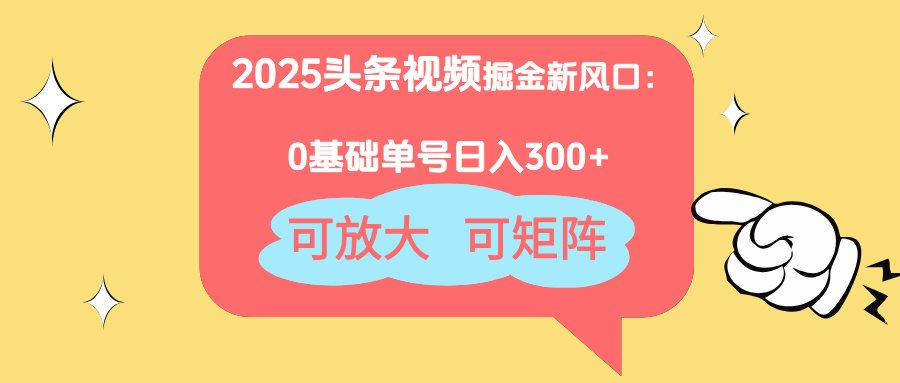 2025头条视频掘金新风口：0基础日入300+，可放大，可矩阵-Zv头条